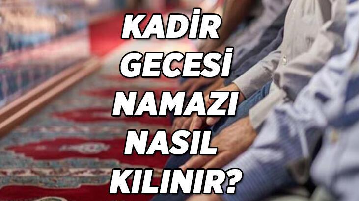 KADİR GECESİ NAMAZI KAÇ REKAT NASIL KILINIR? Kadir Gecesi namazına nasıl niyet edilir hangi sureler okunur vakitleri nedir?