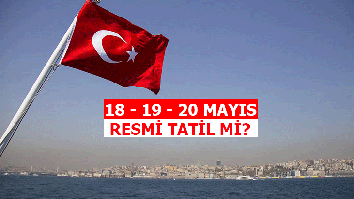 19 MAYIS RESMİ TATİL Mİ OLACAK? 18 MAYIS YARIM GÜN MÜ, 20 MAYIS GÜNÜ DE EKLENİR?