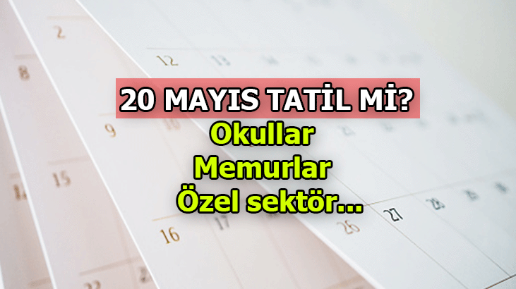 20 MAYIS (YARIN) OKULLAR TATİL Mİ? Yarın kamu ve özel sektör tatil mi?