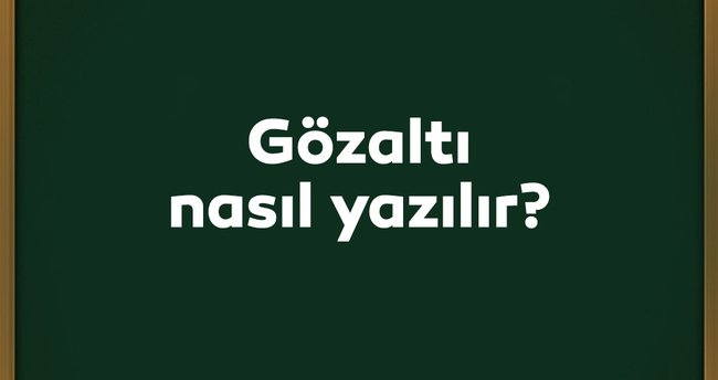 Gözaltı Nasıl Yazılır? TDK Açıklaması İle Doğru Yazılışı Gözaltı Mı Göz Altı Mı, Birleşik Mi, Ayrı Mı?