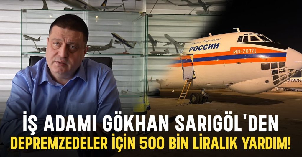 İş adamı Gökhan Sarıgöl’den Depremzedeler için 500 bin liralık yardım!