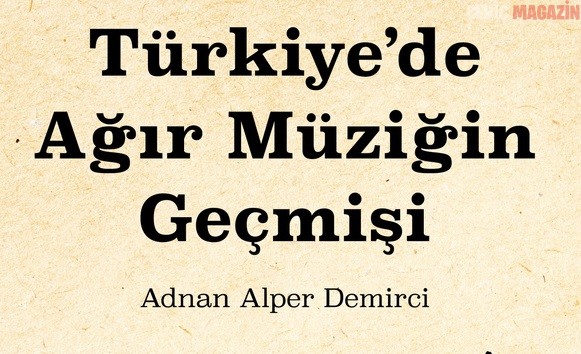 Türkiye’de Ağır Müziğin Geçmişi  Adnan Alper Demirci