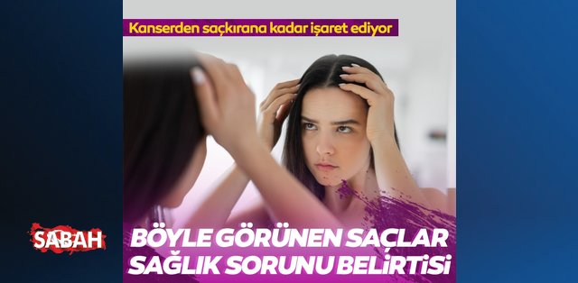 Böyle görünen saçlar sağlık sorunu belirtisi! Kanserden saçkırana kadar işaret ediyor