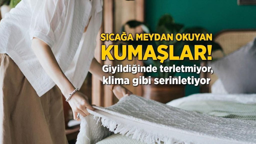 Sıcağa meydan okuyan kumaşlar! Giyildiğinde terletmiyor, klima gibi serinletiyor