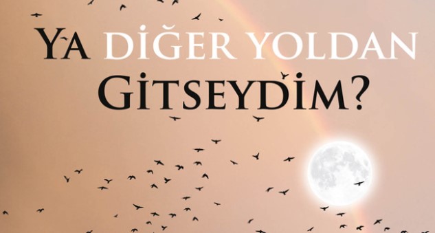 “Ya Diğer Yoldan Gitseydim” Destek Yayınları’nda.