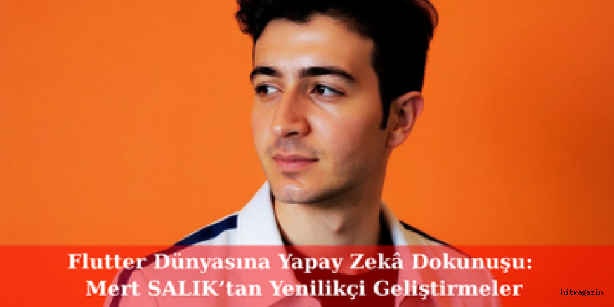 Flutter Dünyasına Yapay Zekâ Dokunuşu: Mert SALIK’tan Yenilikçi Geliştirmeler
