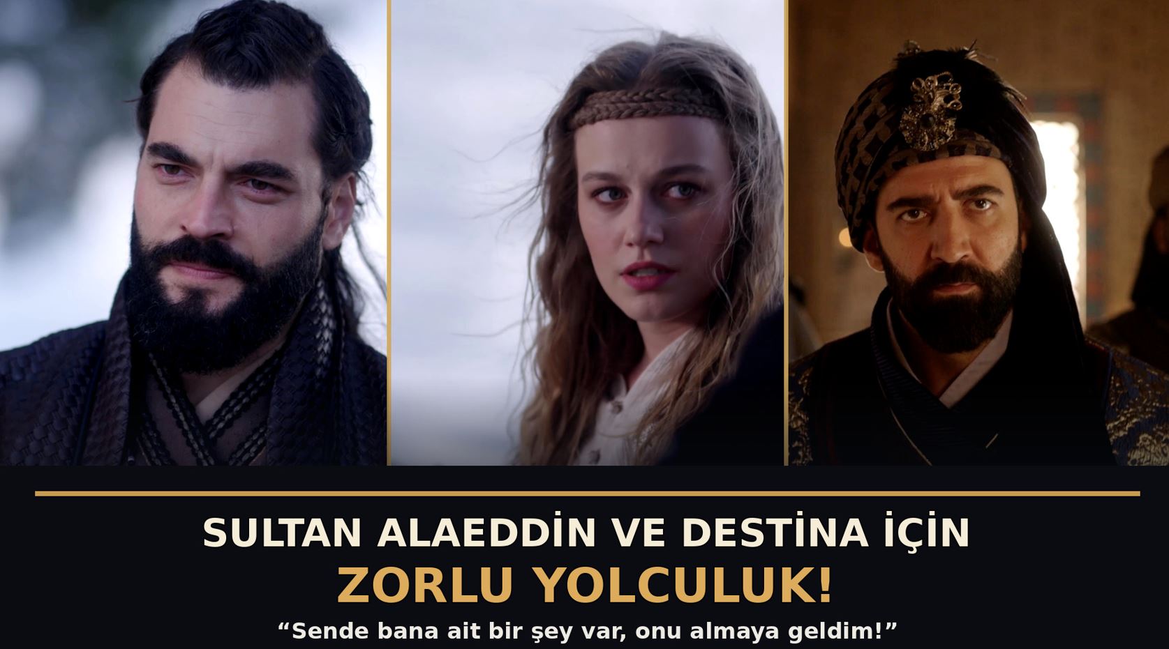 ‘AŞK VE TAHT’ 4. BÖLÜMDEN YENİ FRAGMAN:  SULTAN ALAEDDİN VE DESTİNA İÇİN ZORLU YOLCULUK!  ‘Sende bana ait bir şey var, onu almaya geldim!’