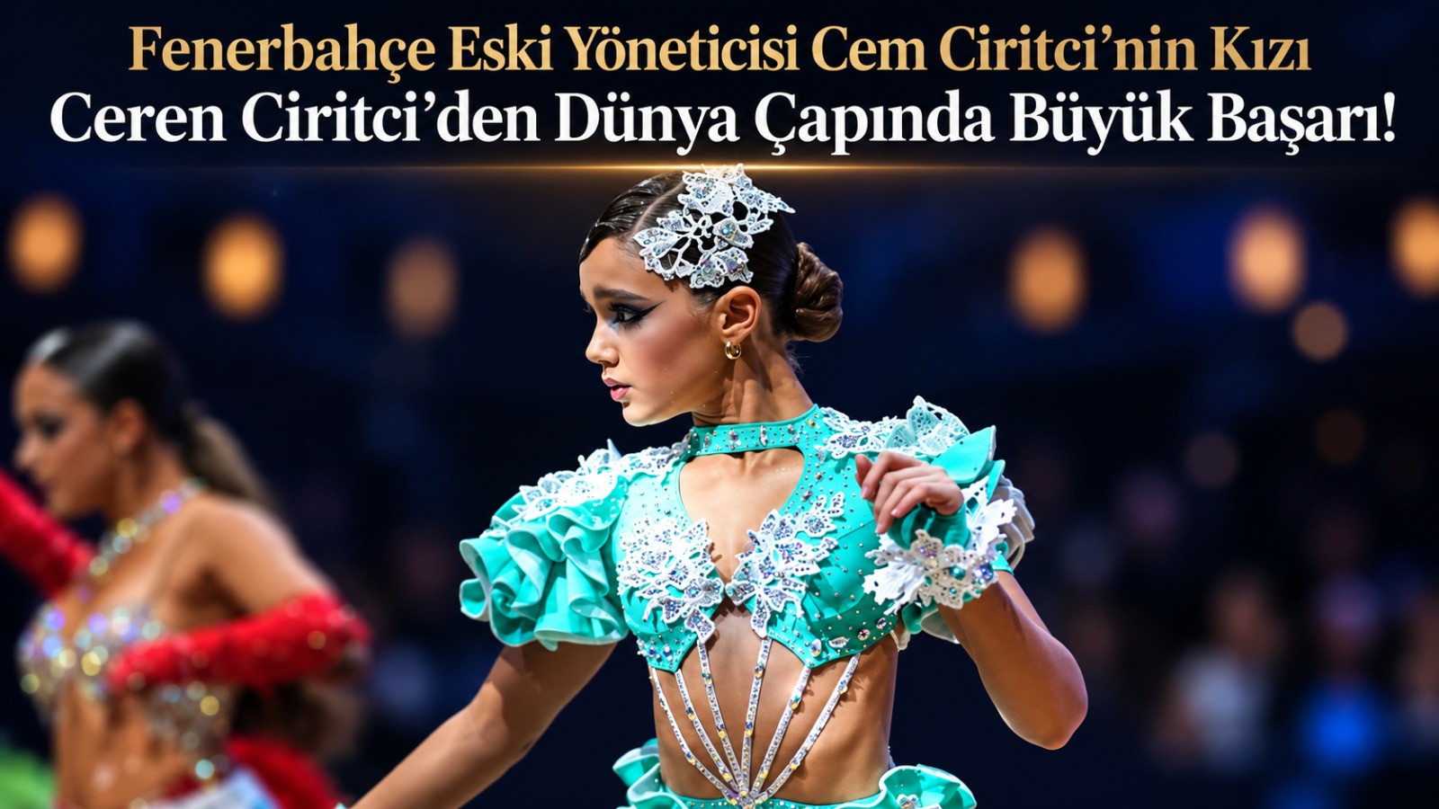 Fenerbahçe Eski Yöneticisi Cem Ciritci’nin Kızı Ceren Ciritci’den Dünya Çapında Büyük Başarı!
